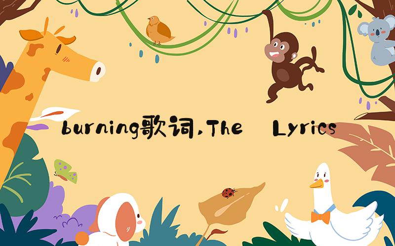 burning歌词 The Lyrics